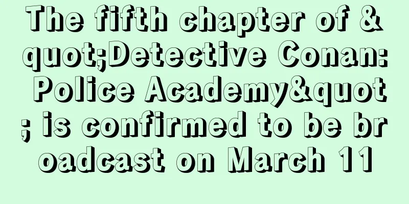 The fifth chapter of "Detective Conan: Police Academy" is confirmed to be broadcast on March 11