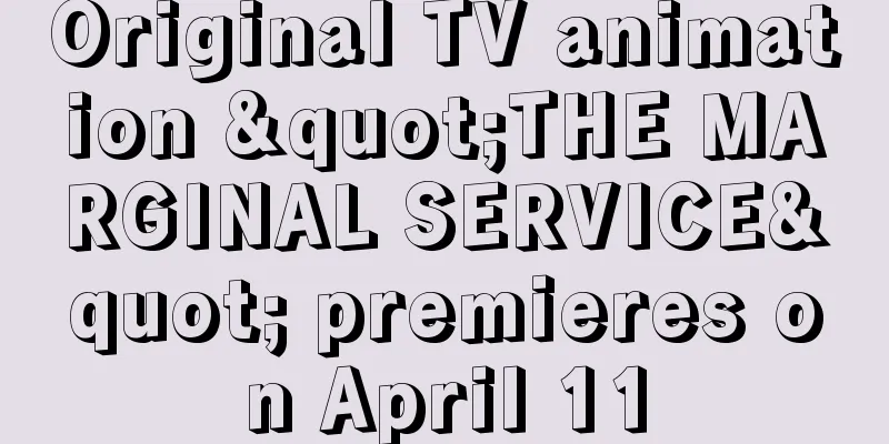 Original TV animation "THE MARGINAL SERVICE" premieres on April 11