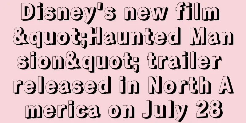 Disney's new film "Haunted Mansion" trailer released in North America on July 28