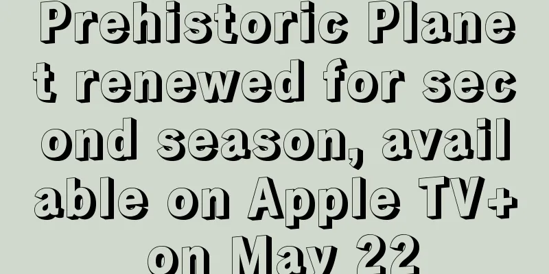 Prehistoric Planet renewed for second season, available on Apple TV+ on May 22