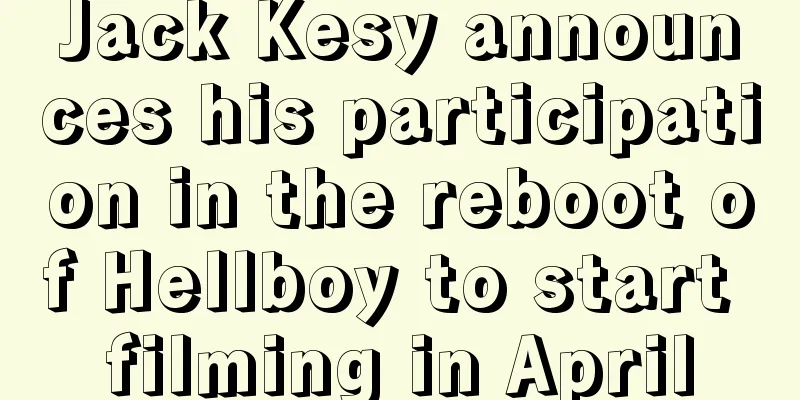 Jack Kesy announces his participation in the reboot of Hellboy to start filming in April