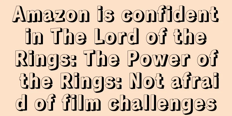 Amazon is confident in The Lord of the Rings: The Power of the Rings: Not afraid of film challenges