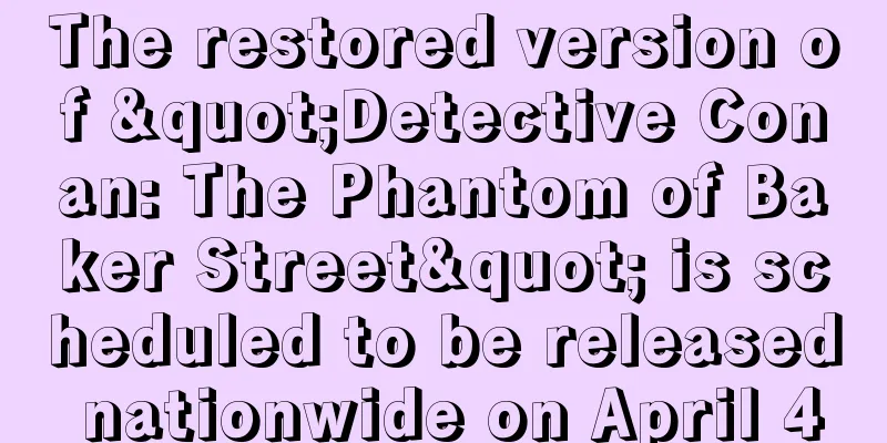 The restored version of "Detective Conan: The Phantom of Baker Street" is scheduled to be released nationwide on April 4