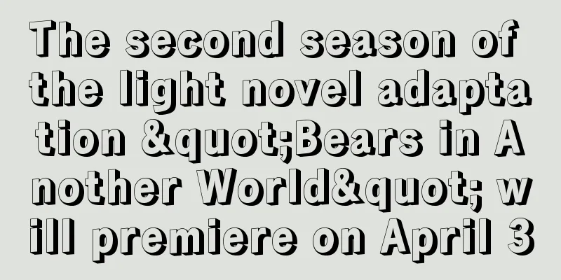 The second season of the light novel adaptation "Bears in Another World" will premiere on April 3
