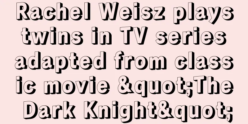 Rachel Weisz plays twins in TV series adapted from classic movie "The Dark Knight"