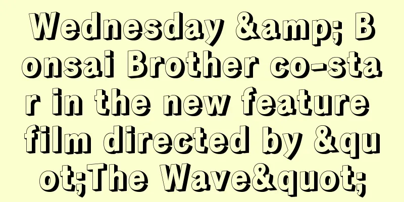 Wednesday & Bonsai Brother co-star in the new feature film directed by "The Wave"