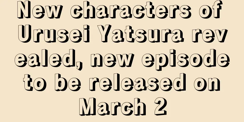 New characters of Urusei Yatsura revealed, new episode to be released on March 2