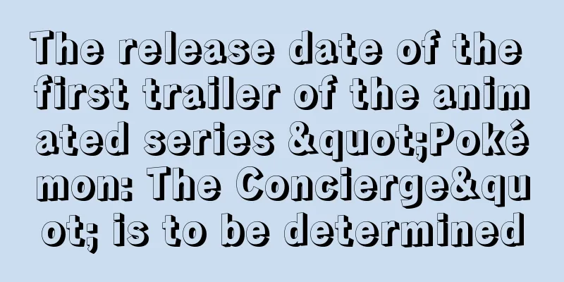 The release date of the first trailer of the animated series "Pokémon: The Concierge" is to be determined