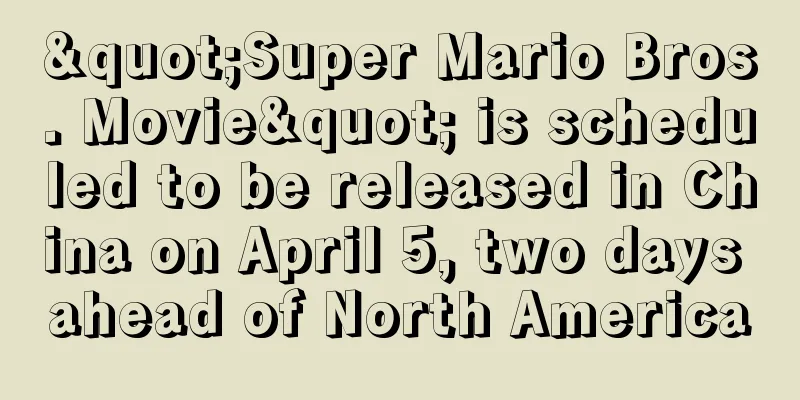 "Super Mario Bros. Movie" is scheduled to be released in China on April 5, two days ahead of North America