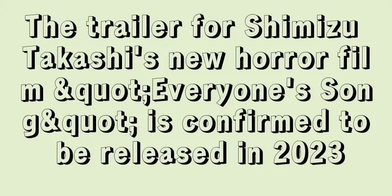 The trailer for Shimizu Takashi's new horror film "Everyone's Song" is confirmed to be released in 2023