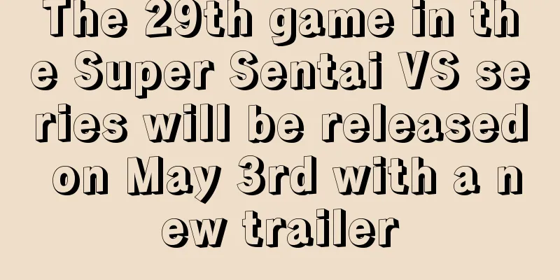 The 29th game in the Super Sentai VS series will be released on May 3rd with a new trailer