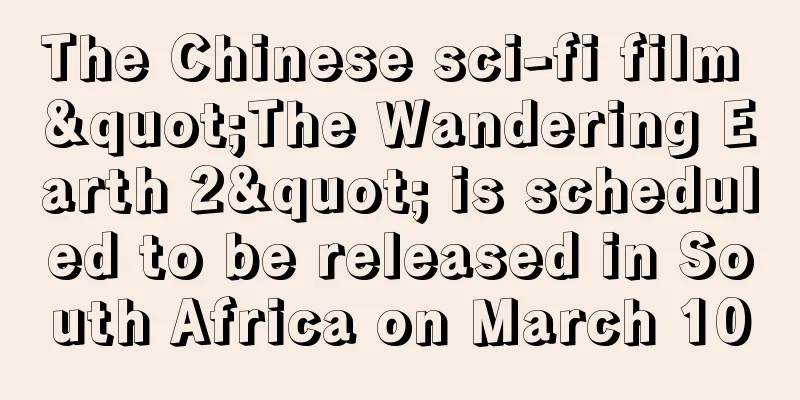 The Chinese sci-fi film "The Wandering Earth 2" is scheduled to be released in South Africa on March 10