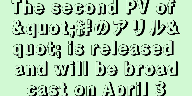 The second PV of "絆のアリル" is released and will be broadcast on April 3
