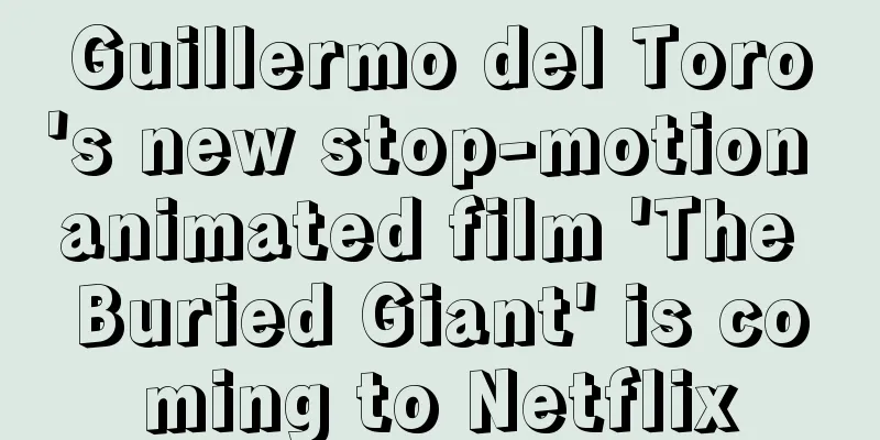 Guillermo del Toro's new stop-motion animated film 'The Buried Giant' is coming to Netflix
