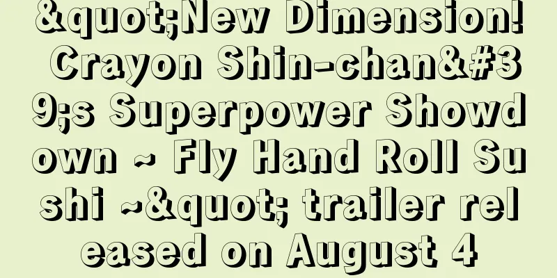 "New Dimension! Crayon Shin-chan's Superpower Showdown ~ Fly Hand Roll Sushi ~" trailer released on August 4