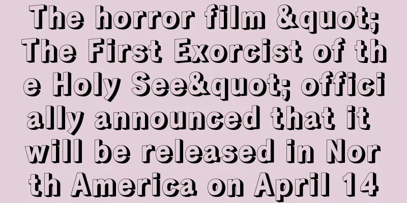 The horror film "The First Exorcist of the Holy See" officially announced that it will be released in North America on April 14