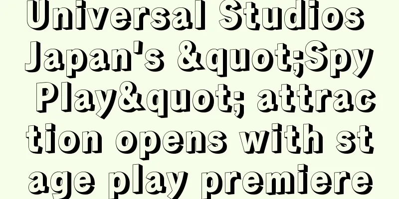 Universal Studios Japan's "Spy Play" attraction opens with stage play premiere