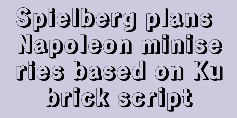 Spielberg plans Napoleon miniseries based on Kubrick script