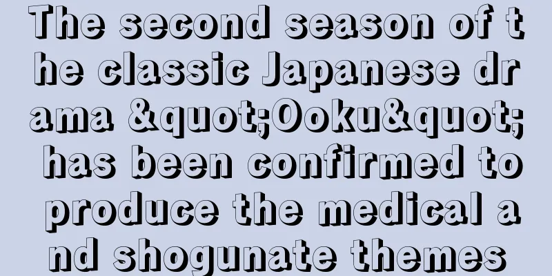 The second season of the classic Japanese drama "Ooku" has been confirmed to produce the medical and shogunate themes