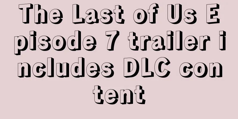 The Last of Us Episode 7 trailer includes DLC content