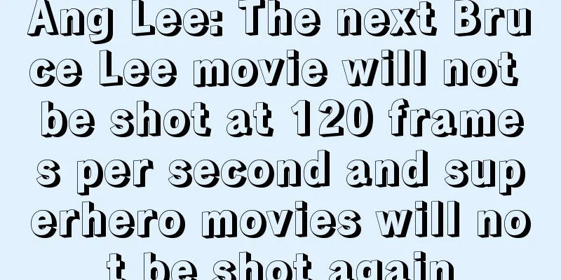 Ang Lee: The next Bruce Lee movie will not be shot at 120 frames per second and superhero movies will not be shot again
