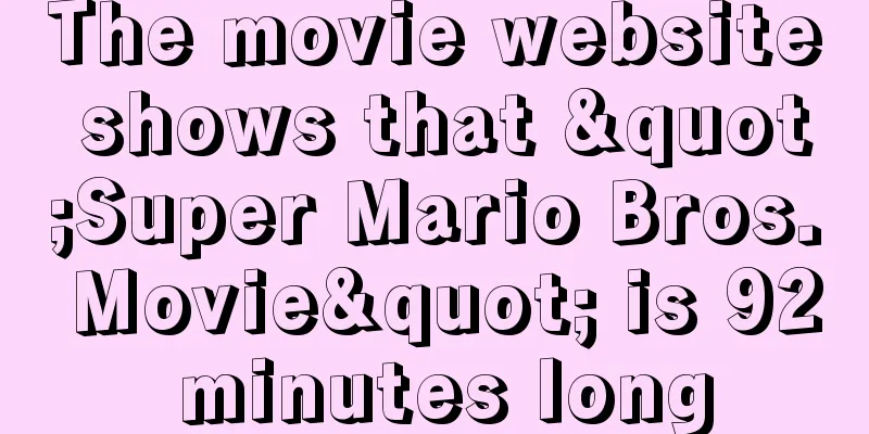 The movie website shows that "Super Mario Bros. Movie" is 92 minutes long