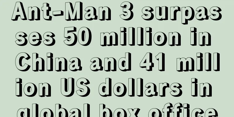 Ant-Man 3 surpasses 50 million in China and 41 million US dollars in global box office