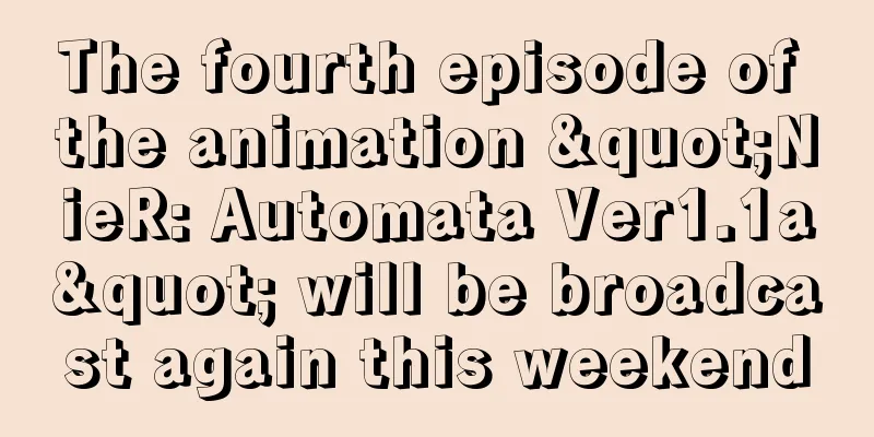 The fourth episode of the animation "NieR: Automata Ver1.1a" will be broadcast again this weekend