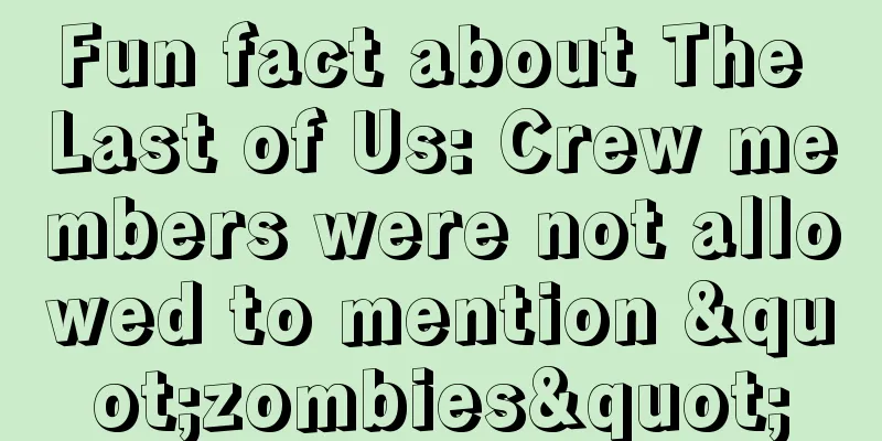 Fun fact about The Last of Us: Crew members were not allowed to mention "zombies"