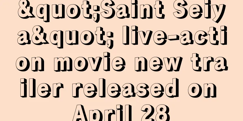"Saint Seiya" live-action movie new trailer released on April 28
