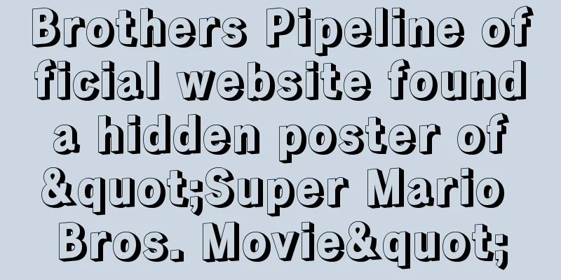 Brothers Pipeline official website found a hidden poster of "Super Mario Bros. Movie"