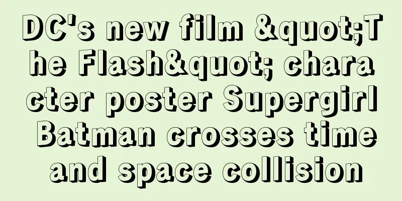 DC's new film "The Flash" character poster Supergirl Batman crosses time and space collision