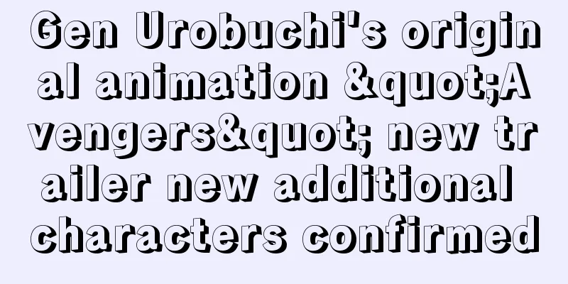 Gen Urobuchi's original animation "Avengers" new trailer new additional characters confirmed