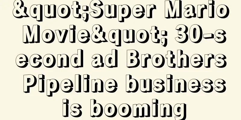 "Super Mario Movie" 30-second ad Brothers Pipeline business is booming