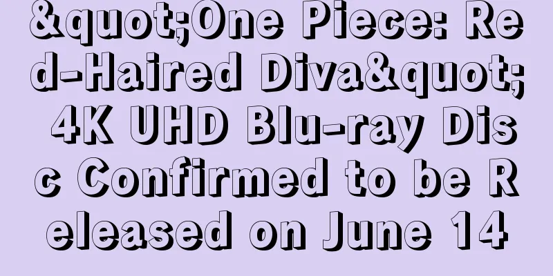 "One Piece: Red-Haired Diva" 4K UHD Blu-ray Disc Confirmed to be Released on June 14