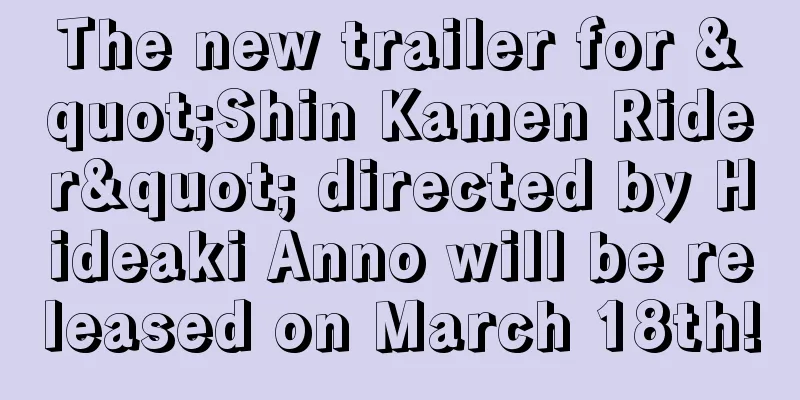 The new trailer for "Shin Kamen Rider" directed by Hideaki Anno will be released on March 18th!