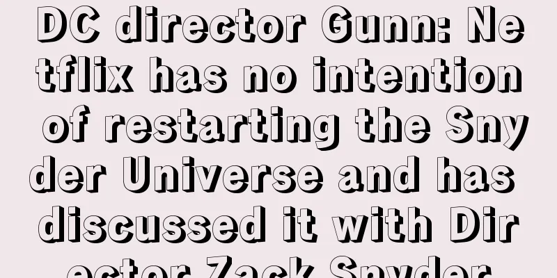 DC director Gunn: Netflix has no intention of restarting the Snyder Universe and has discussed it with Director Zack Snyder