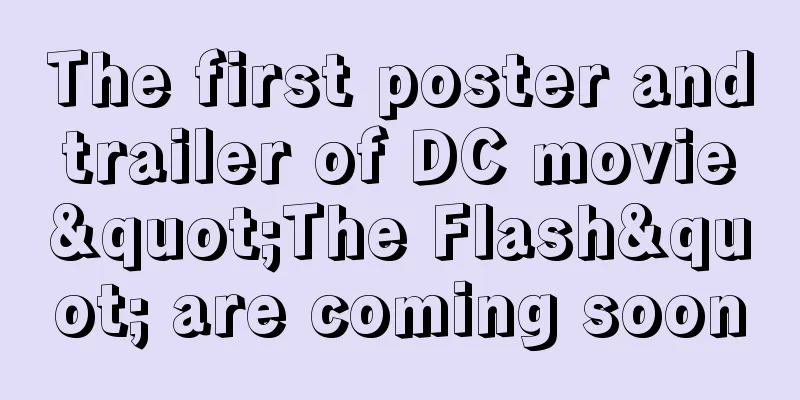 The first poster and trailer of DC movie "The Flash" are coming soon