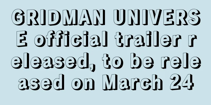 GRIDMAN UNIVERSE official trailer released, to be released on March 24