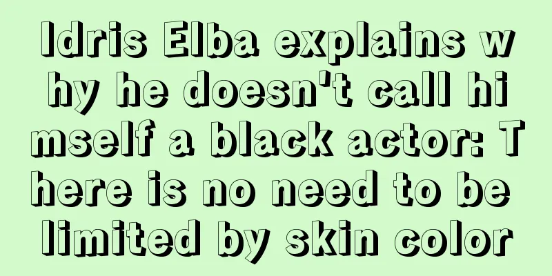 Idris Elba explains why he doesn't call himself a black actor: There is no need to be limited by skin color