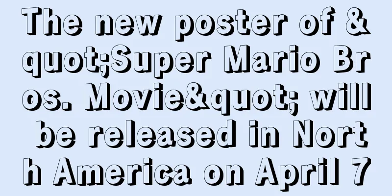 The new poster of "Super Mario Bros. Movie" will be released in North America on April 7