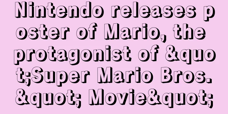Nintendo releases poster of Mario, the protagonist of "Super Mario Bros." Movie"