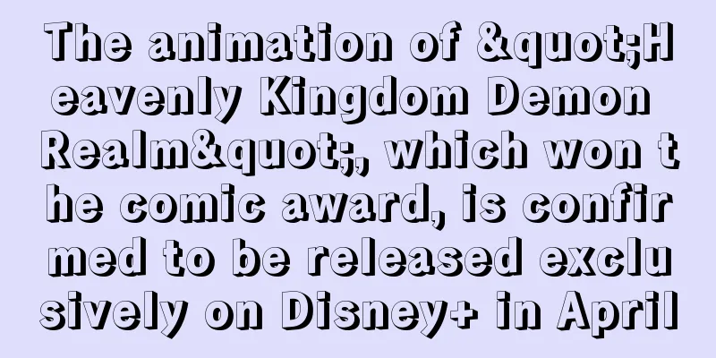 The animation of "Heavenly Kingdom Demon Realm", which won the comic award, is confirmed to be released exclusively on Disney+ in April