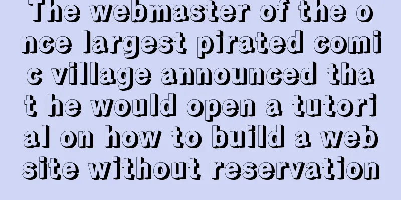 The webmaster of the once largest pirated comic village announced that he would open a tutorial on how to build a website without reservation