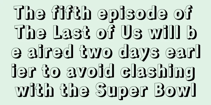 The fifth episode of The Last of Us will be aired two days earlier to avoid clashing with the Super Bowl