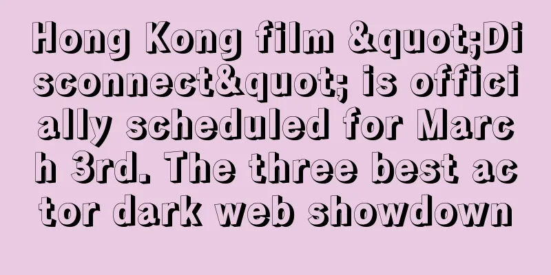 Hong Kong film "Disconnect" is officially scheduled for March 3rd. The three best actor dark web showdown