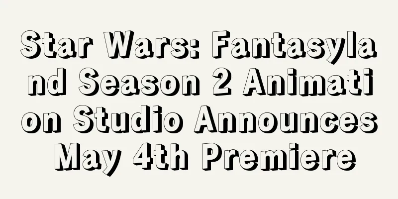 Star Wars: Fantasyland Season 2 Animation Studio Announces May 4th Premiere