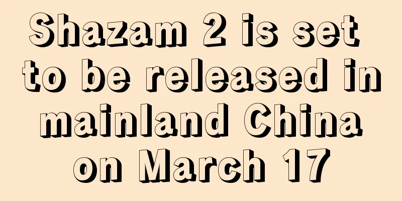 Shazam 2 is set to be released in mainland China on March 17