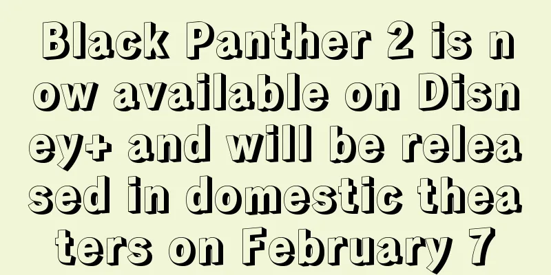 Black Panther 2 is now available on Disney+ and will be released in domestic theaters on February 7