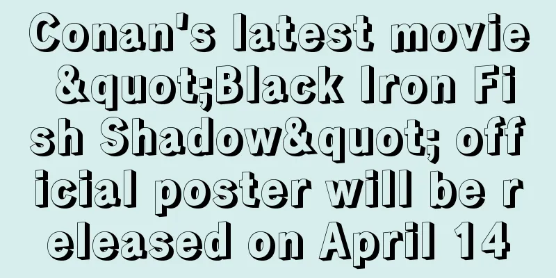 Conan's latest movie "Black Iron Fish Shadow" official poster will be released on April 14
